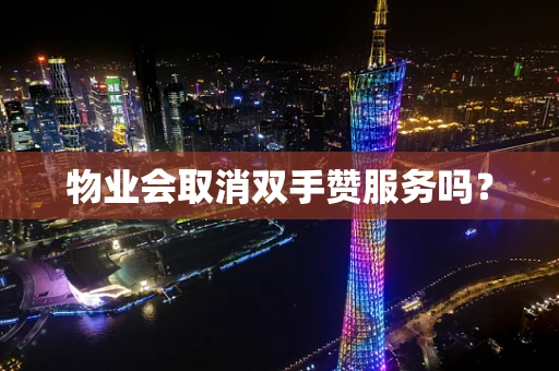 物业会取消双手赞服务吗？