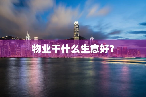 物业干什么生意好？