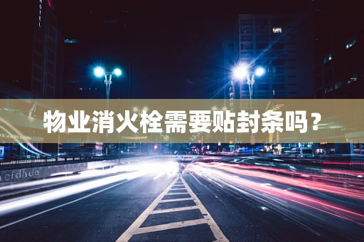 物业消火栓需要贴封条吗？