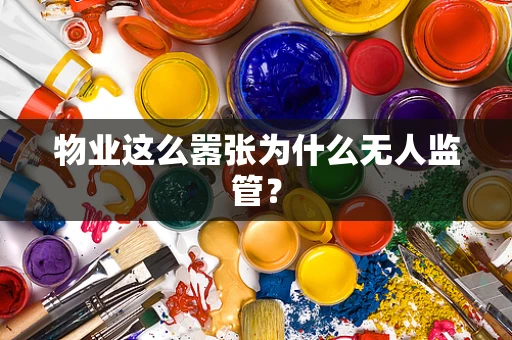 物业这么嚣张为什么无人监管？