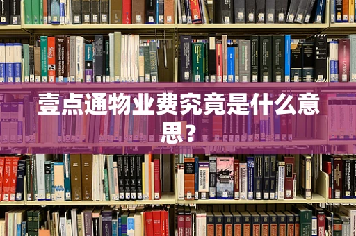 壹点通物业费究竟是什么意思？