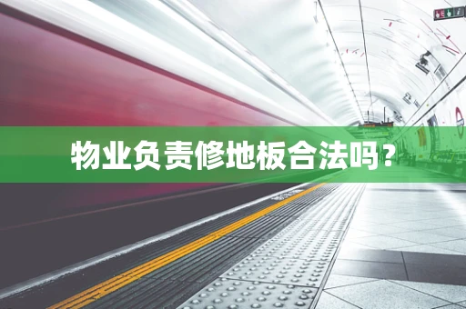 物业负责修地板合法吗？