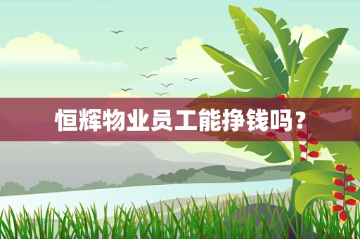 恒辉物业员工能挣钱吗？