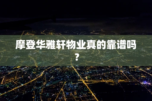 摩登华雅轩物业真的靠谱吗？