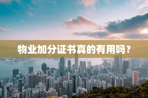 物业加分证书真的有用吗？