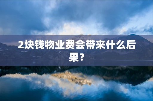 2块钱物业费会带来什么后果？