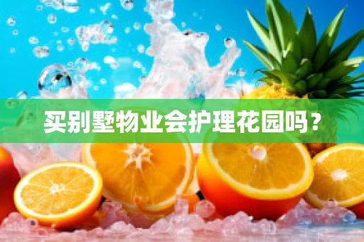 买别墅物业会护理花园吗？