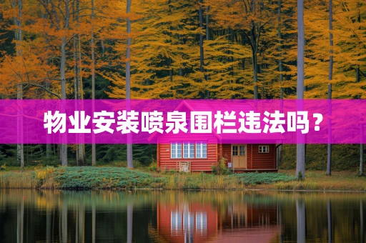 物业安装喷泉围栏违法吗？