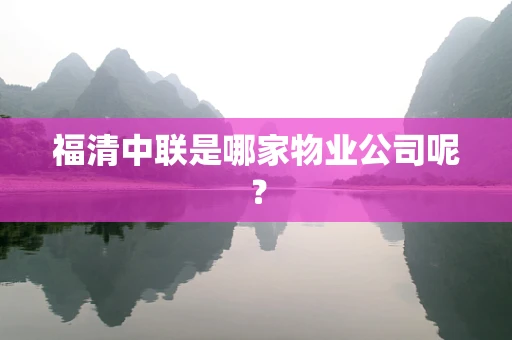 福清中联是哪家物业公司呢？