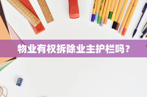 物业有权拆除业主护栏吗？