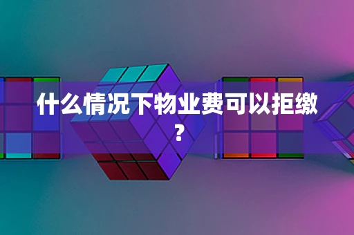 什么情况下物业费可以拒缴？