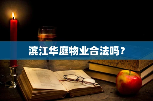 滨江华庭物业合法吗？