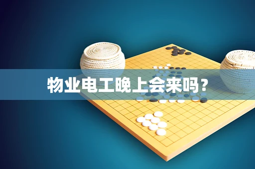 物业电工晚上会来吗？