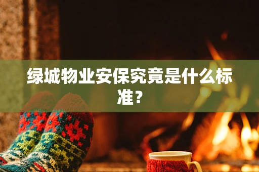 绿城物业安保究竟是什么标准？