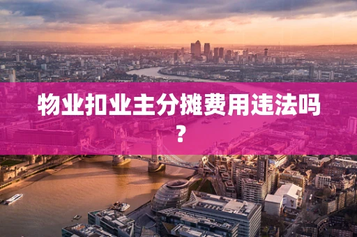 物业扣业主分摊费用违法吗？