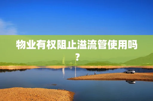 物业有权阻止溢流管使用吗？