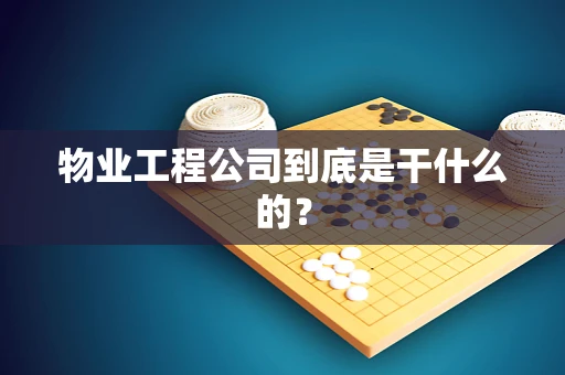 物业工程公司到底是干什么的？
