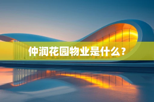 仲润花园物业是什么？