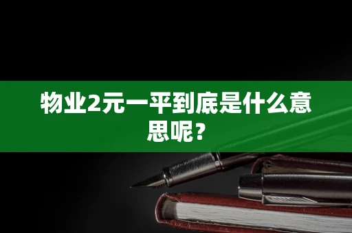 物业2元一平到底是什么意思呢？