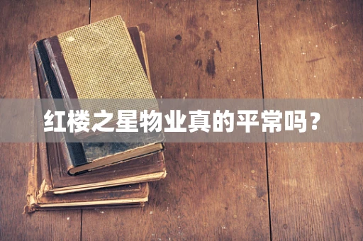 红楼之星物业真的平常吗？