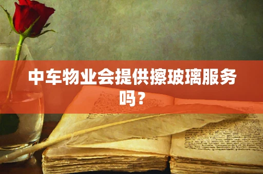 中车物业会提供擦玻璃服务吗？