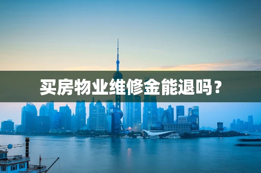 买房物业维修金能退吗？