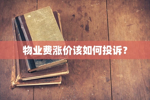 物业费涨价该如何投诉？