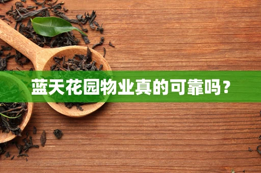 蓝天花园物业真的可靠吗？