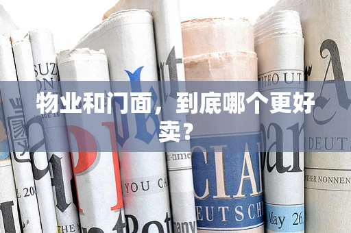 物业和门面，到底哪个更好卖？