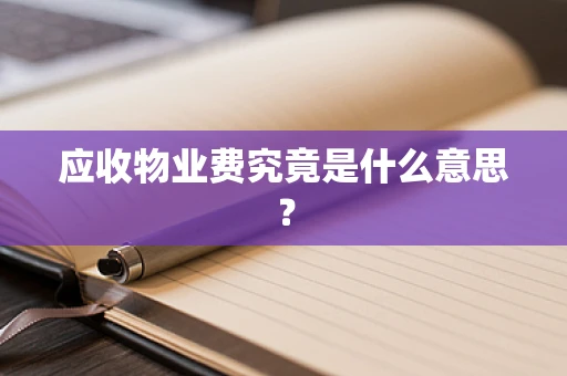 应收物业费究竟是什么意思？