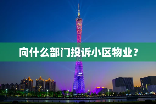 向什么部门投诉小区物业？