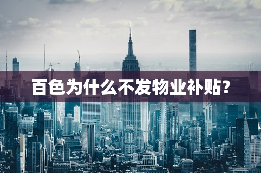 百色为什么不发物业补贴？