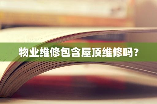物业维修包含屋顶维修吗？