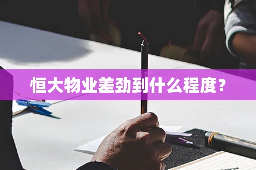 恒大物业差劲到什么程度？