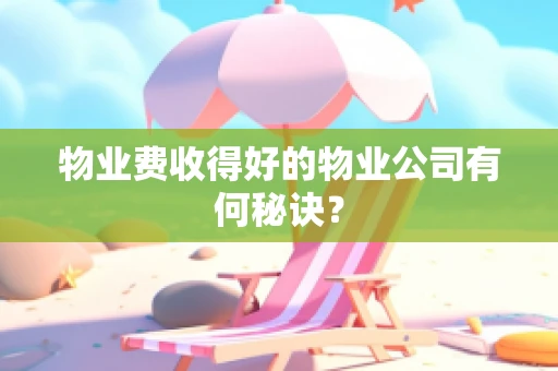 物业费收得好的物业公司有何秘诀？