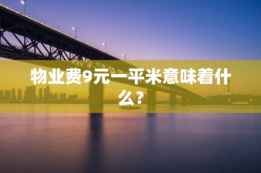 物业费9元一平米意味着什么？