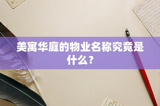 美寓华庭的物业名称究竟是什么？