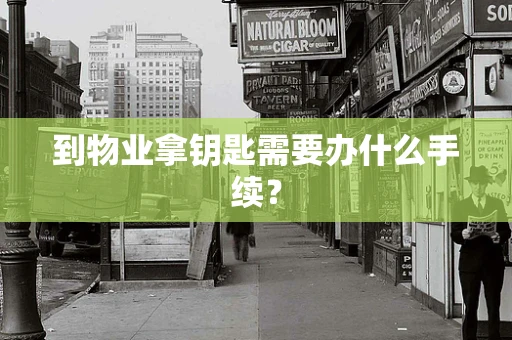 到物业拿钥匙需要办什么手续？