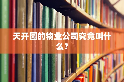 天开园的物业公司究竟叫什么？