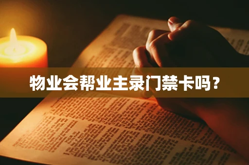 物业会帮业主录门禁卡吗？