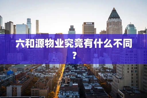 六和源物业究竟有什么不同？
