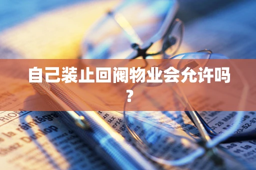 自己装止回阀物业会允许吗？
