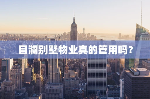 目澜别墅物业真的管用吗？