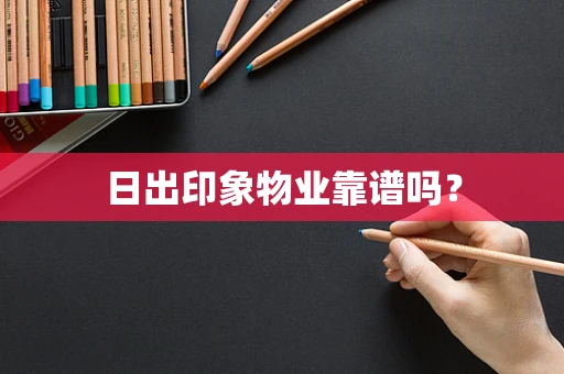 日出印象物业靠谱吗？