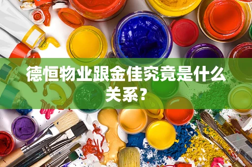 德恒物业跟金佳究竟是什么关系？