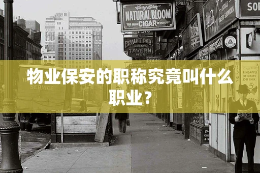 物业保安的职称究竟叫什么职业？