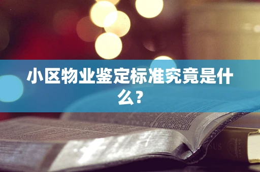 小区物业鉴定标准究竟是什么？