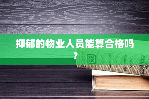 抑郁的物业人员能算合格吗？