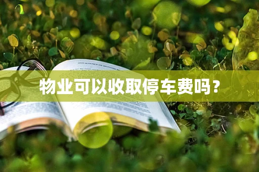 物业可以收取停车费吗？