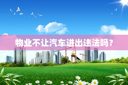 物业不让汽车进出违法吗？